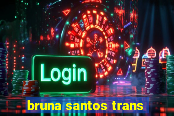 bruna santos trans